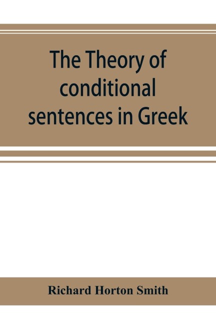 The theory of conditional sentences in Greek & Latin for the use of students