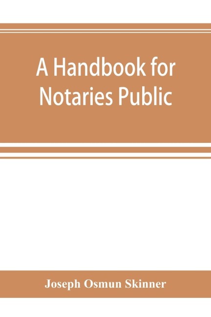 A handbook for notaries public and commissioners of deeds of New York: being a treatise on the laws, federal and state, governing notaries public and commissioners of deeds of New York : together with a manual applying the said laws, written and unwritte