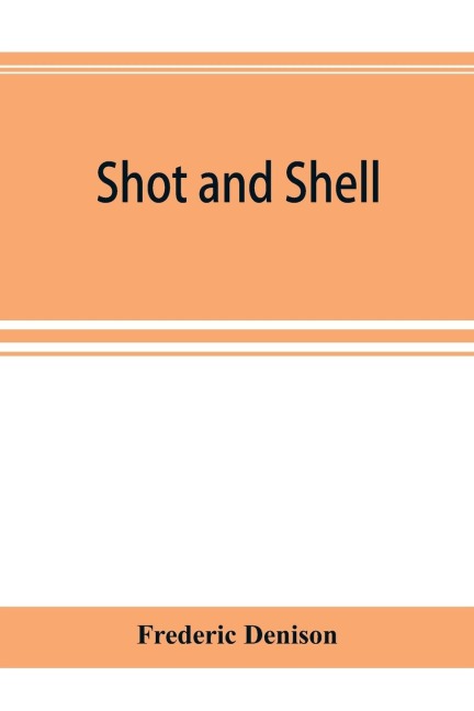 Shot and shell: the Third Rhode Island heavy artillery regiment in the rebellion, 1861-1865. Camps, forts, batteries, garrisons, marches, skirmishes, sieges, battles, and victories; also, the roll of honor and roll of the regiment