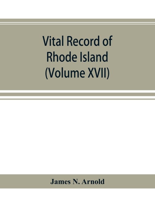 Vital record of Rhode Island: 1636-1850 : first series : births, marriages and deaths : a family register for the people (Volume XVII)