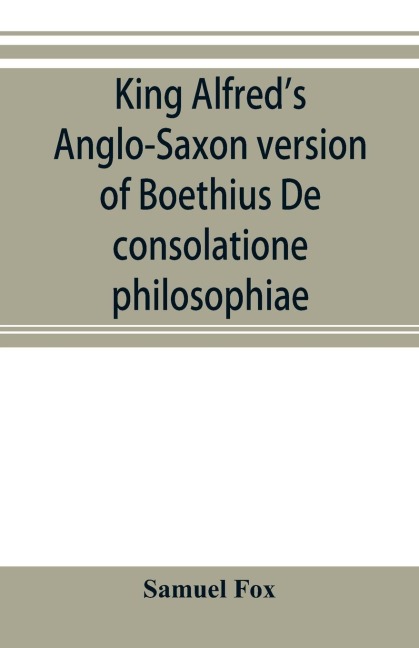 King Alfreds Anglo-Saxon version of Boethius De consolatione philosophiae