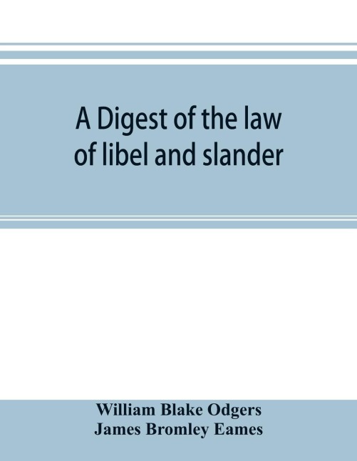 A digest of the law of libel and slander: and of actions on the case for words causing damage, with the evidence, procedure, practice, and precedents of pleadings, both in civil and criminal cases