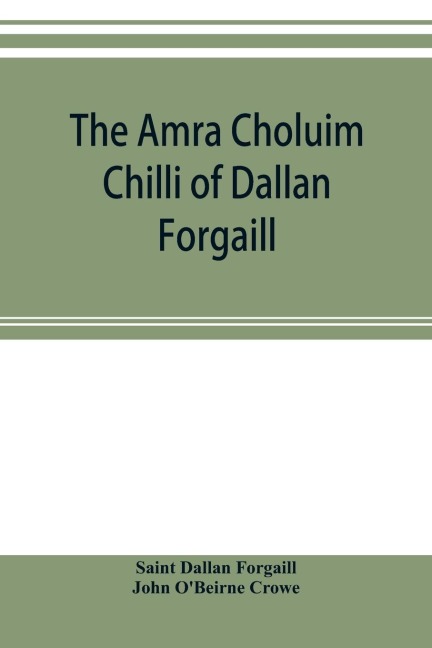 The Amra Choluim Chilli of Dallan Forgaill: now printed for the first time from the original Irish in,a ms. in the library of the Royal Irish academy; with a literal translation and notes, a grammatical analysis of the text, and copious indexes