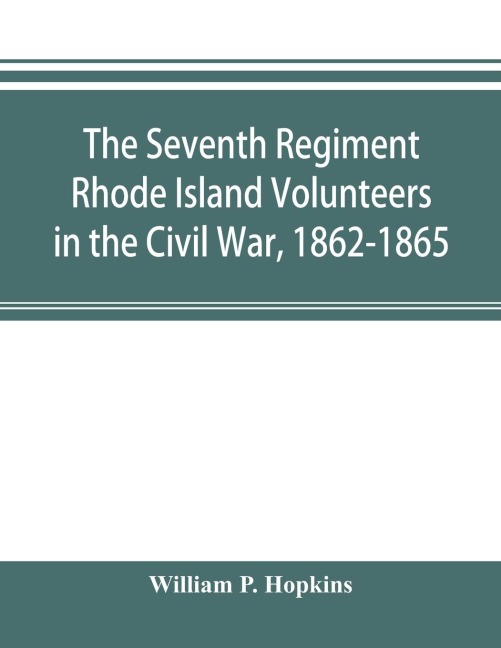 The Seventh Regiment Rhode Island Volunteers in the Civil War, 1862-1865