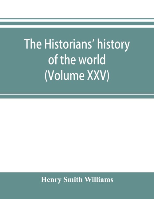 The historians history of the world; a comprehensive narrative of the rise and development of nations as recorded by over two thousand of the great writers of all ages (Volume XXV)