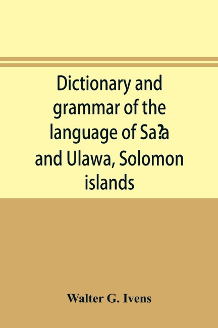 Dictionary and grammar of the language of Sa¿a and Ulawa, Solomon islands