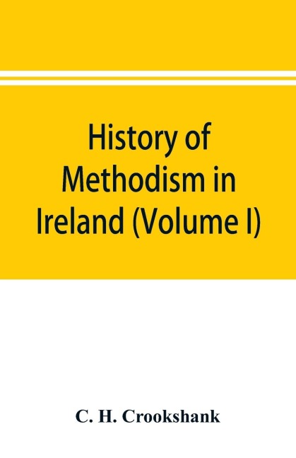 History of Methodism in Ireland (Volume I) Wesley and His Times