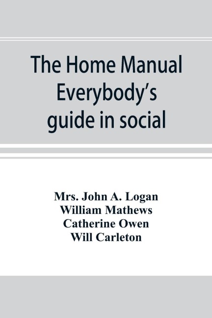 The home manual. Everybodys guide in social, domestic and business life. A treasury of useful information for the million