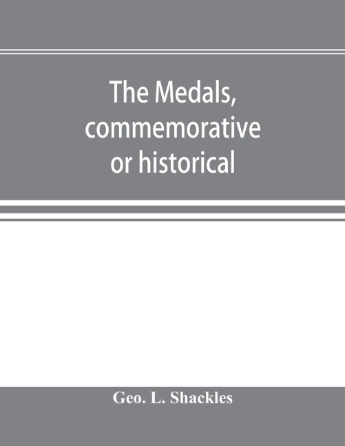 The medals, commemorative or historical, of British Freemasonry: a photographic reproduction of medals struck by British lodges and Freemasons together with an accurate description of each specimen and a full account of the person of event thereby commem