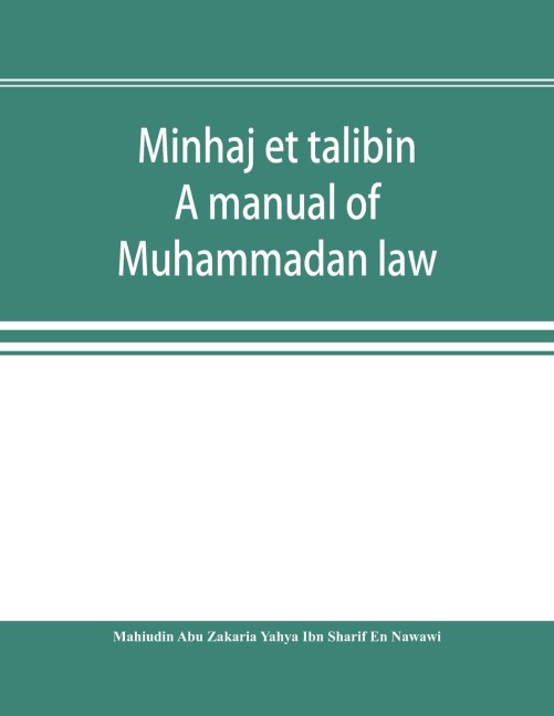 Minhaj et talibin: a manual of Muhammadan law, according to the school of Shafii