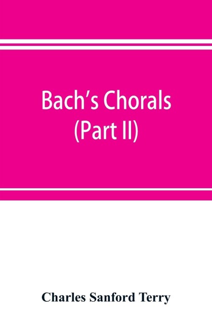 Bachs chorals (Part II); The Hymns and Hymn Melodies of the Cantatas and Motetts