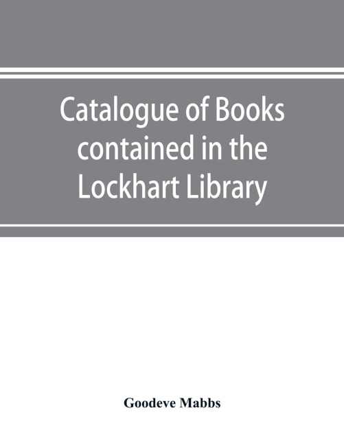 Catalogue of books contained in the Lockhart Library and in the Library of the London Missionary Society