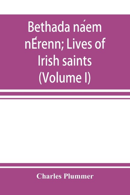 Bethada na¿em nE¿renn; Lives of Irish saints (Volume I) Introduction, Texts, Glossary