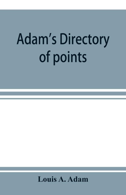Adams directory of points and landings on rivers and bayous in the states of Alabama, Arkansas, Florida, Georgia, Indiana, Illinois, Kentucky, Iowa, Louisiana, Minnesota, Mississippi, Missouri, Nebraska, Ohio, Tennessee, Texas and Wisconsin