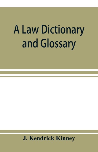 A law dictionary and glossary: primarily for the use of students, but adapted also to the use of the profession at large