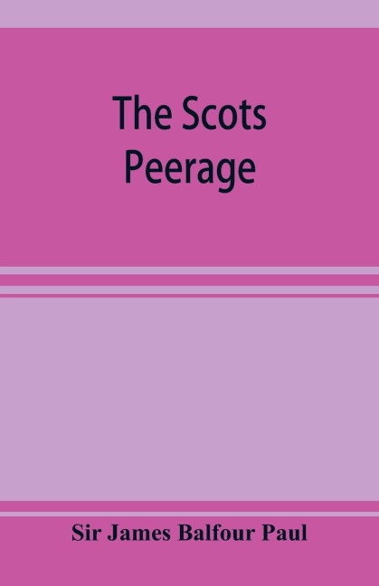 The Scots peerage; founded on Woods edition of Sir Robert Douglass peerage of Scotland; containing an historical and genealogical account of the nobility of that kingdom