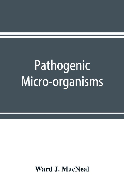 Pathogenic micro-organisms. A text-book of microbiology for physicians and students of medicine. (Based upon Williams Bacteriology)