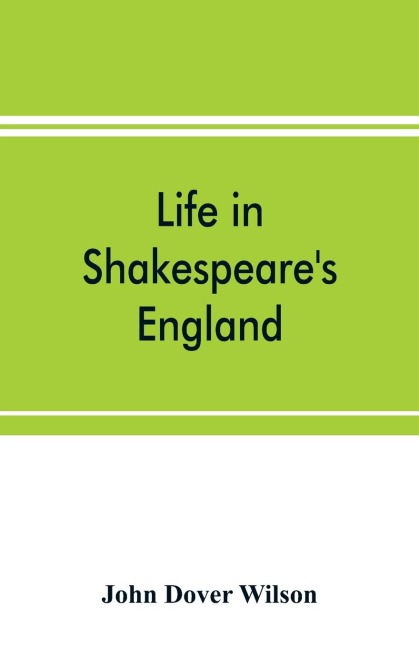 Life in Shakespeares England; a book of Elizabethan prose