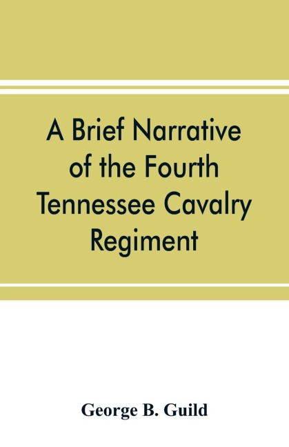 A brief narrative of the Fourth Tennessee Cavalry Regiment, Wheelers Corps, Army of Tennessee