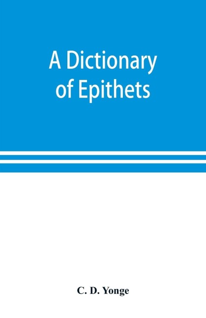A dictionary of epithets, classified according to their English meaning: being an appendix to the Latin Gradus.