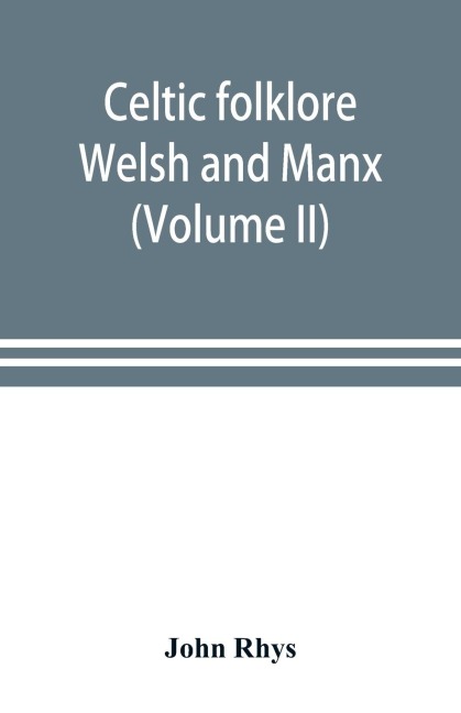 Celtic folklore: Welsh and Manx (Volume II)