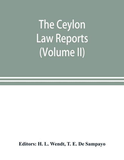 The Ceylon Law reports: being reports of cases decided by the Supreme Court of Ceylon (Volume II)