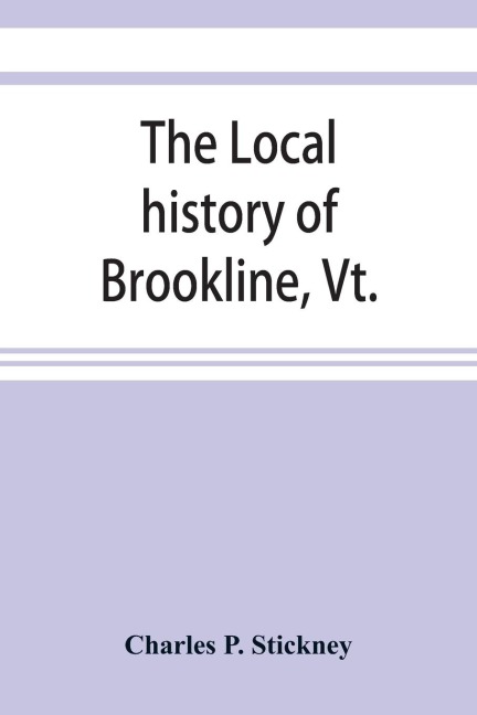 The local history of Brookline, Vt.: The general history of the town