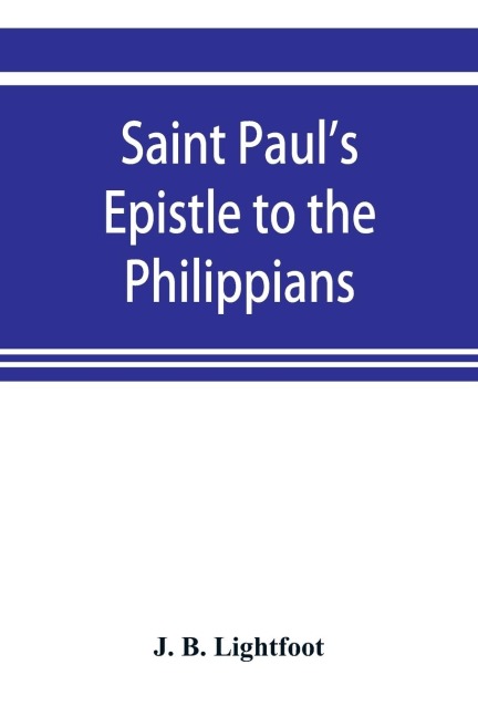 Saint Pauls Epistle to the Philippians; a revised text with Introduction,notes,and disserations