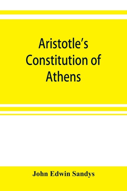 Aristotles Constitution of Athens: a revised text with an introduction, critical and explanatory notes, testimonia and indices