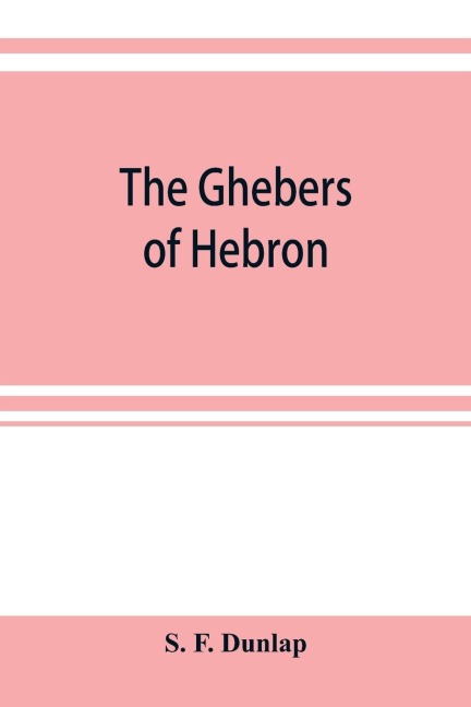 The Ghebers of Hebron, an introduction to the Gheborim in the lands of the Sethim, the Moloch worship, the Jews as Brahmans, the shepherds of Canaan, the Amorites, Kheta, and Azarielites, the sun-temples on the high places, the pyramid and temple of Khufu