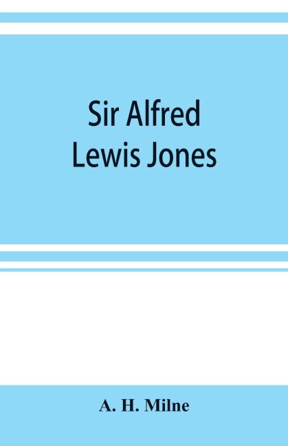 Sir Alfred Lewis Jones, K. C. M. G. a story of energy and success