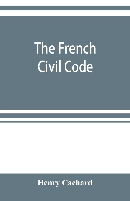 The French Civil Code: with the various amendments thereto as in force on March 15, 1895