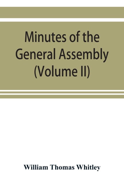 Minutes of the General Assembly of the General Baptist churches in England: with kindred records (Volume II)