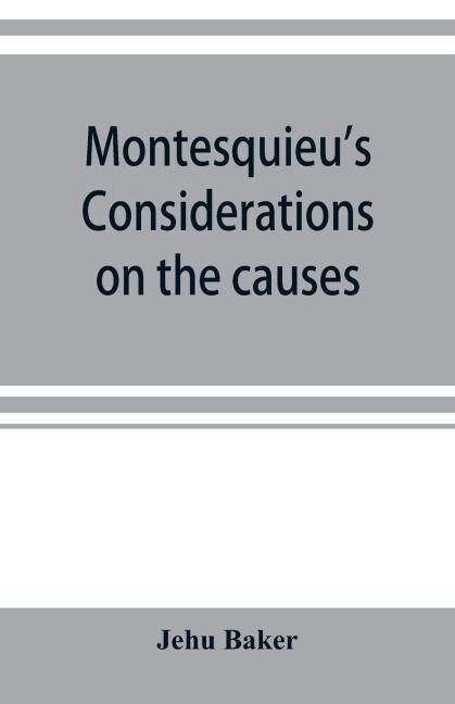 Montesquieus Considerations on the causes of the grandeur and decadence of the Romans; a new translation, together with an introduction, critical and illustrative notes, and an analytical index