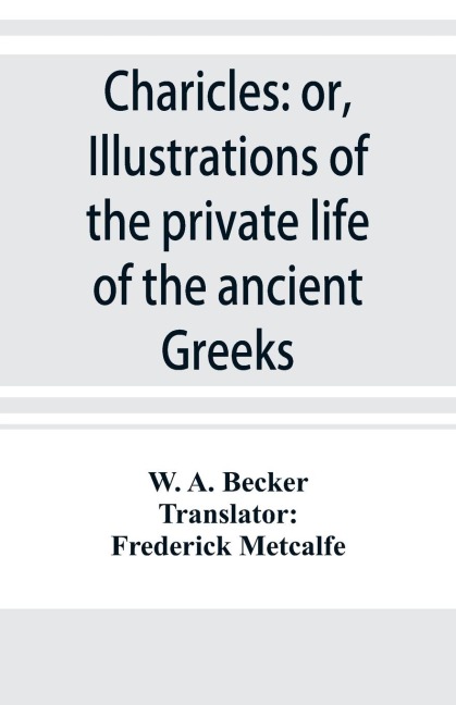 Charicles: or, Illustrations of the private life of the ancient Greeks