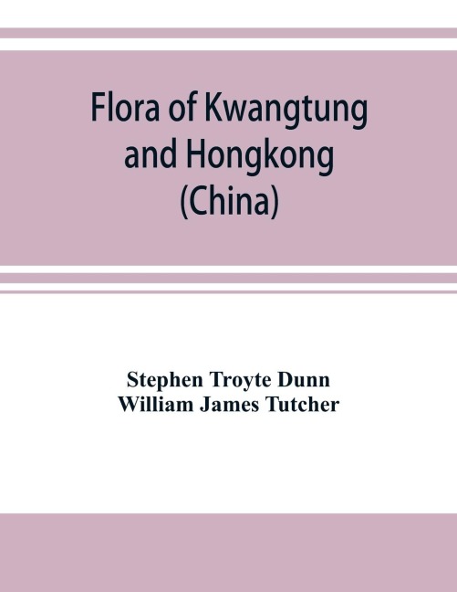 Flora of Kwangtung and Hongkong (China) being an account of the flowering plants, ferns and fern allies together with keys for their determination preceded by a map and introduction