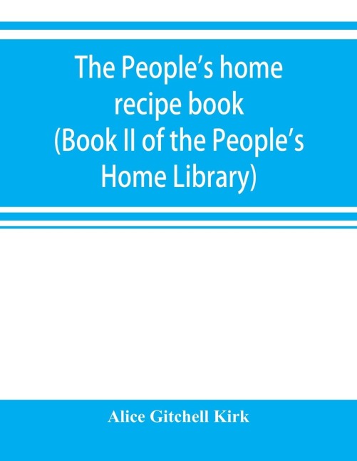 The peoples home recipe book (Book II of the Peoples Home Library)