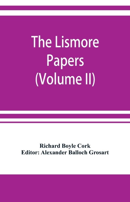 The Lismore papers, Autobiographical notes, remembrances and diaries of Sir Richard Boyle, first and great Earl of Cork (Volume II)