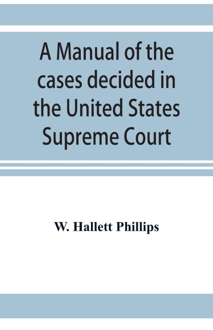 A manual of the cases decided in the United States Supreme Court: and cited in other cases in the same court, with the points of reference. From 2 Dallas to 103 U.S. (13 Otto) reports