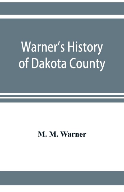 Warners history of Dakota County, Nebraska, from the days of the pioneers and first settlers to the present time, with biographical sketches, and anecdotes of ye olden times