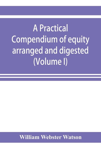 A practical compendium of equity arranged and digested (Volume I)