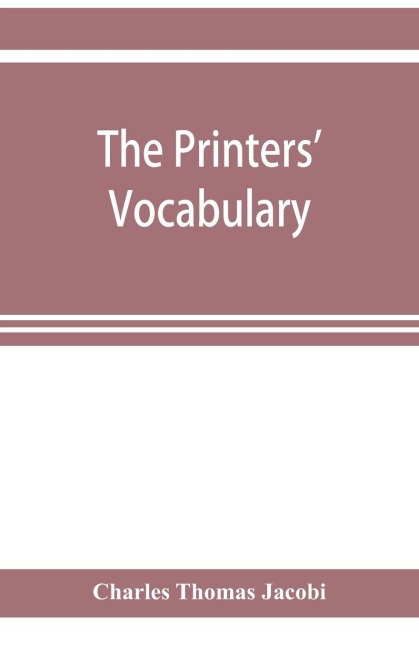 The printers vocabulary; a collection of some 2500 technical terms, phrases, abbreviations and other expressions mostly relating to letterpress printing, many of which have been in use since the time of Caxton