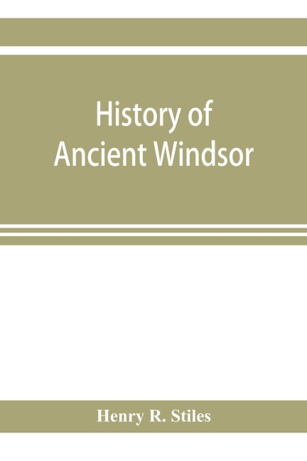 History of ancient Windsor, Connecticut, including East Windsor, South Windsor, and Ellington, prior to 1768, the date of their separation from the old town; and Windsor, Bloomfield and Windsor Locks, to the present time. Also the genealogies and genealog