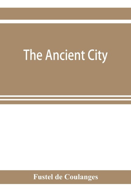 The ancient city: a study on the religion, laws and institutions of Greece and Rome