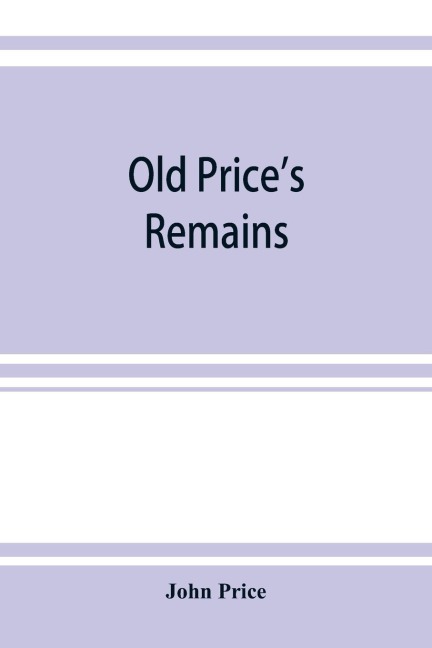 Old Prices remains: praehumous, or during life, comprising, with select patches of Birkenhead Shore, various other articles, scientific and literary, grave and gay