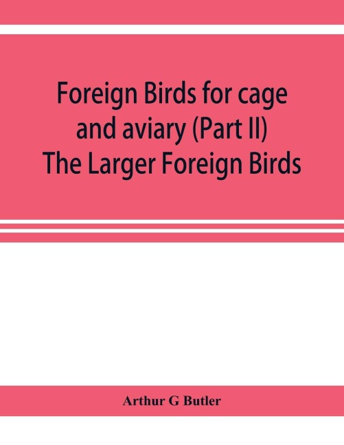 Foreign birds for cage and aviary (Part II) The Larger Foreign Birds