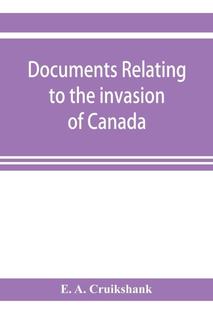 Documents relating to the invasion of Canada and the surrender of Detroit, 1812