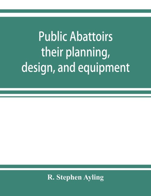 Public abattoirs; their planning, design, and equipment