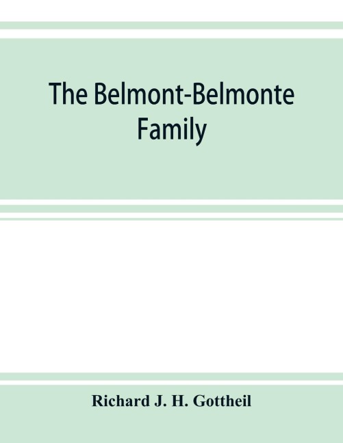 The Belmont-Belmonte family, a record of four hundred years, put together from the original documents in the archives and liibraries of Spain, Portugal, Holland, England and Germany, as well as from private sources