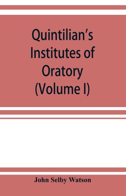 Quintilians Institutes of oratory; or, Education of an orator. In twelve books (Volume I)